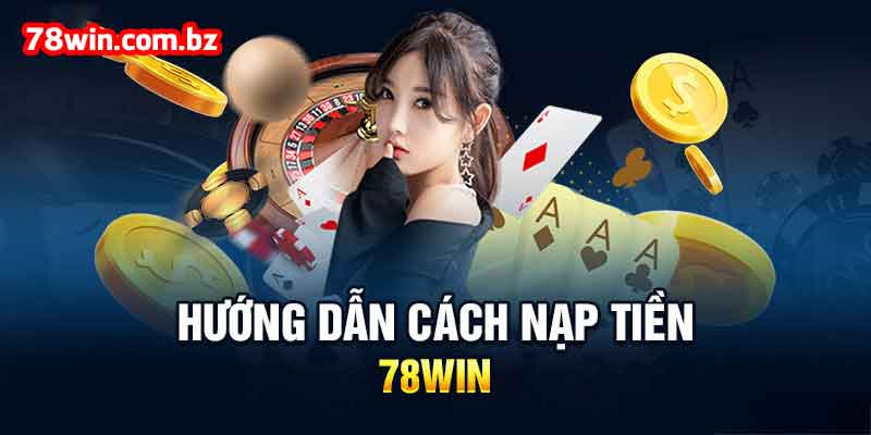 Hướng dẫn nạp tiền 78Win